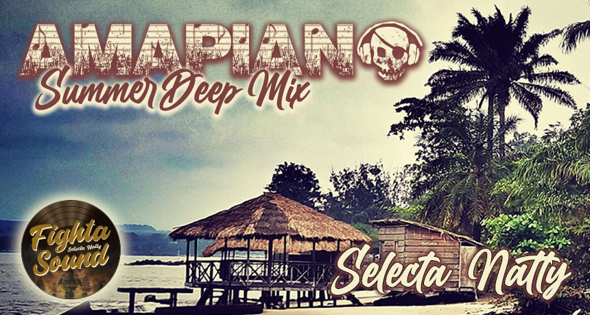 Mixtape Amapiano Summer Deep Mix fighta sound Selecta Natty